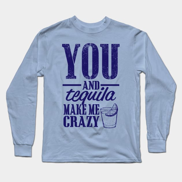 You and Tequila Make Me Crazy Long Sleeve T-Shirt by PattisonAvePhanatics